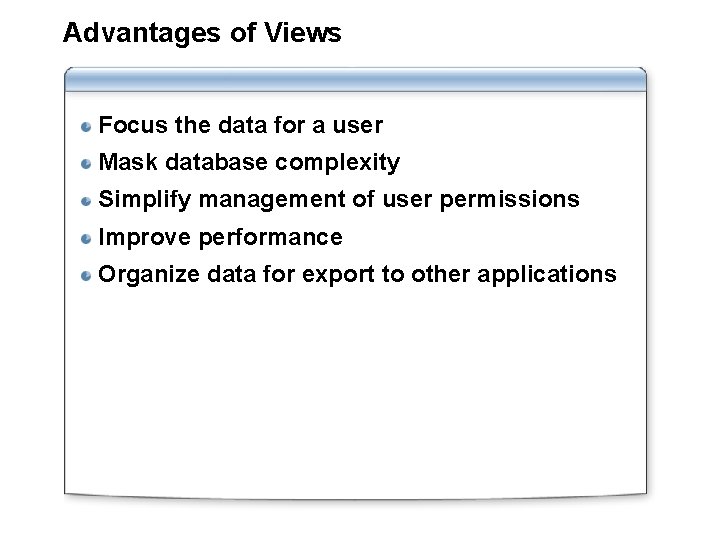 Advantages of Views Focus the data for a user Mask database complexity Simplify management