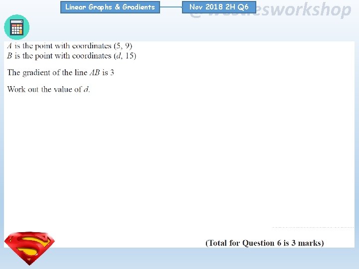 Linear Graphs & Gradients @westiesworkshop Nov 2018 2 H Q 6 Linear Graphs & Gradients @westiesworkshop Nov 2018 2 H Q 6