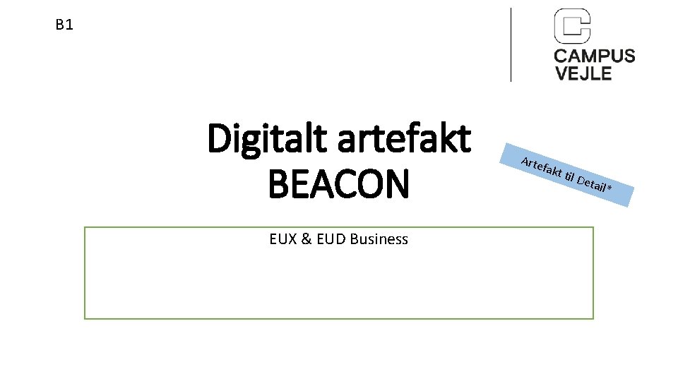 B 1 Digitalt artefakt BEACON EUX & EUD Business Arte fakt til D etai