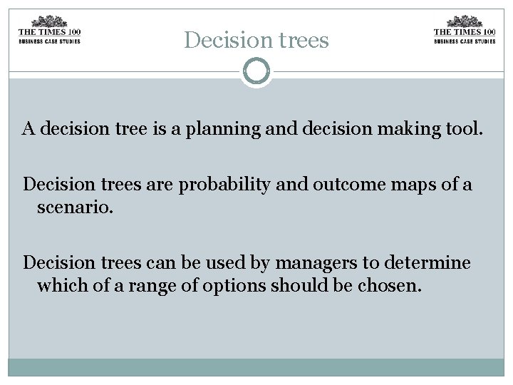 Decision trees A decision tree is a planning and decision making tool. Decision trees