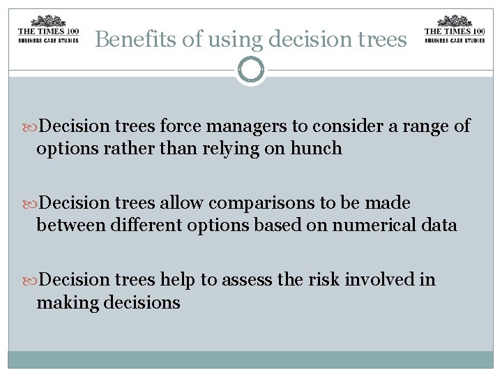 Benefits of using decision trees Decision trees force managers to consider a range of