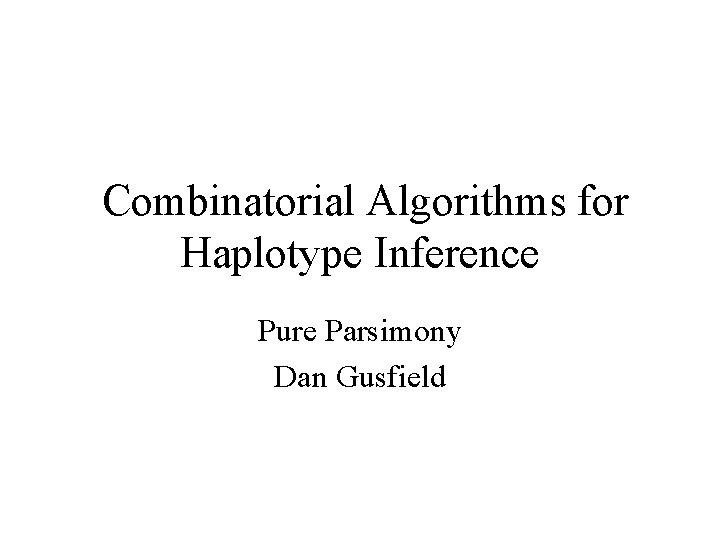 Combinatorial Algorithms for Haplotype Inference Pure Parsimony Dan Gusfield 