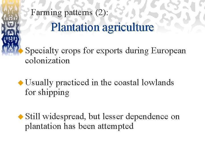 Farming patterns (2): Plantation agriculture u Specialty crops for exports during European colonization u