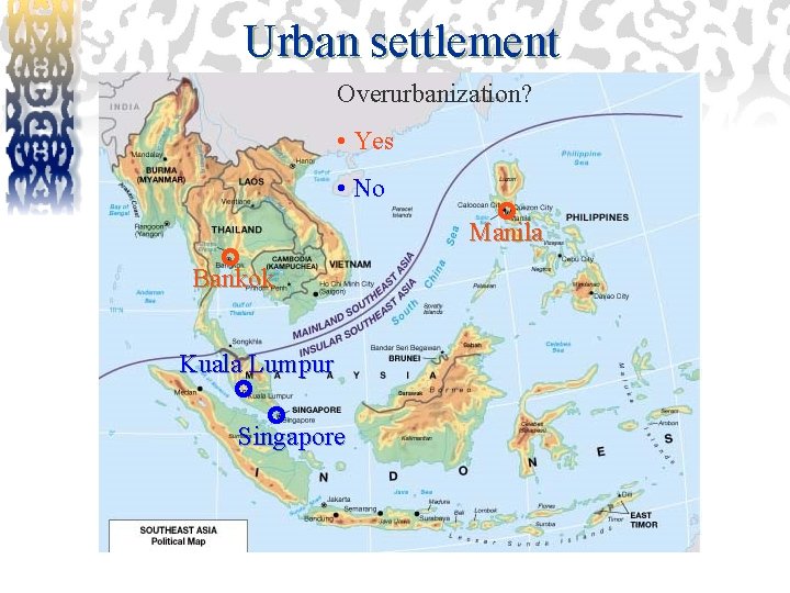 Urban settlement Overurbanization? • Yes • No Manila Bankok Kuala Lumpur Singapore 