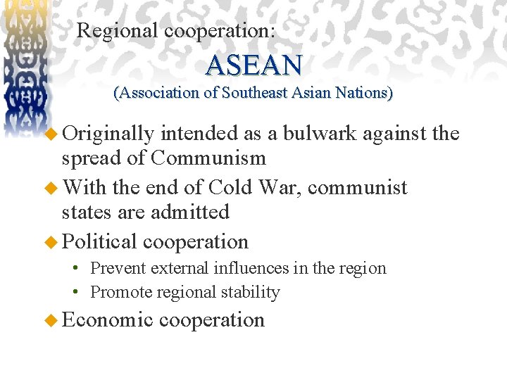 Regional cooperation: ASEAN (Association of Southeast Asian Nations) u Originally intended as a bulwark