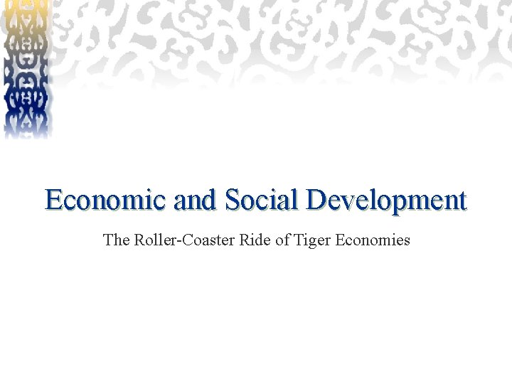 Economic and Social Development The Roller-Coaster Ride of Tiger Economies 