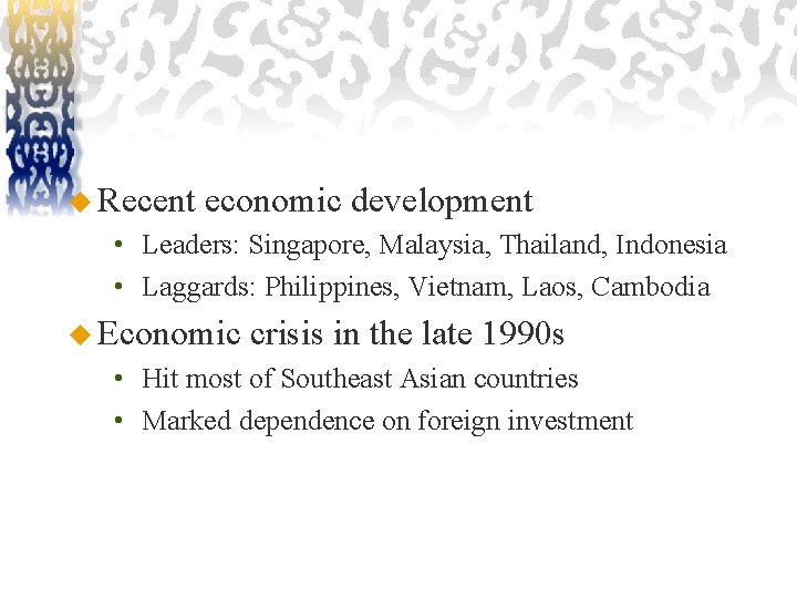 u Recent economic development • Leaders: Singapore, Malaysia, Thailand, Indonesia • Laggards: Philippines, Vietnam,