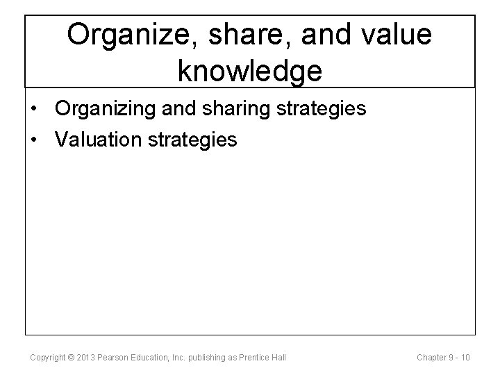 Organize, share, and value knowledge • Organizing and sharing strategies • Valuation strategies Copyright