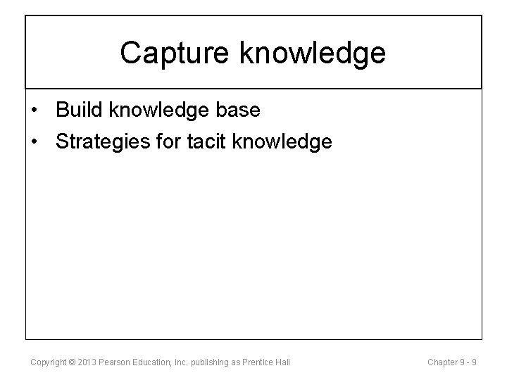 Capture knowledge • Build knowledge base • Strategies for tacit knowledge Copyright © 2013