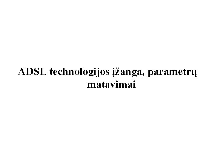 ADSL technologijos įžanga, parametrų matavimai 