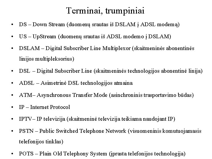 Terminai, trumpiniai • DS – Down Stream (duomenų srautas iš DSLAM į ADSL modemą)