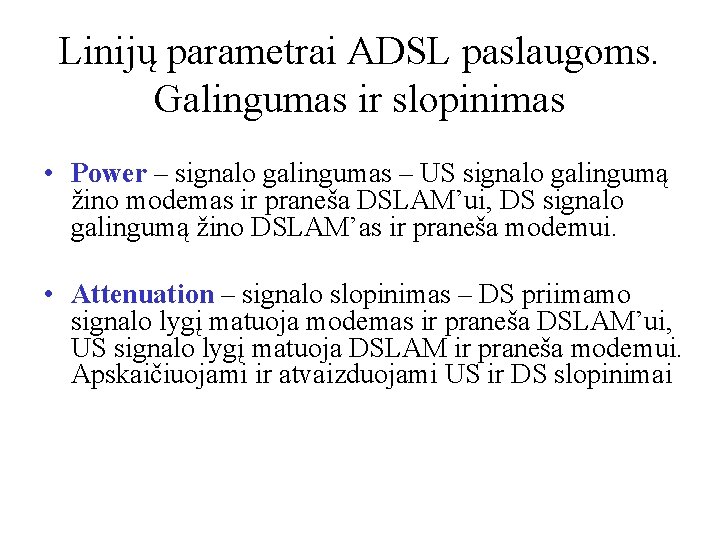 Linijų parametrai ADSL paslaugoms. Galingumas ir slopinimas • Power – signalo galingumas – US