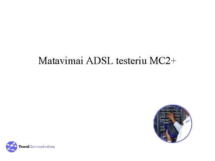 Matavimai ADSL testeriu MC 2+ 