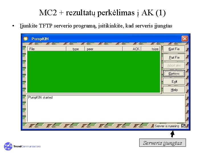 MC 2 + rezultatų perkėlimas į AK (1) • Įjunkite TFTP serverio programą, įsitikinkite,