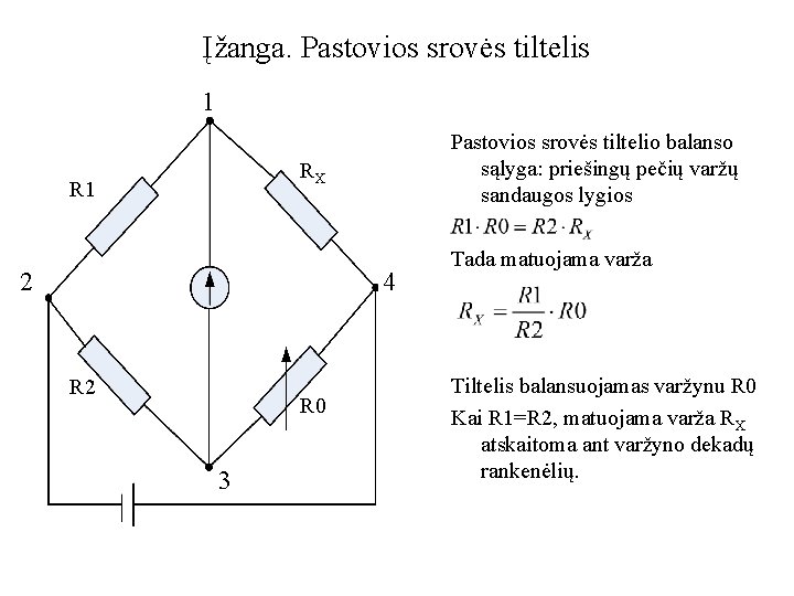 Įžanga. Pastovios srovės tiltelis 1 Pastovios srovės tiltelio balanso sąlyga: priešingų pečių varžų sandaugos