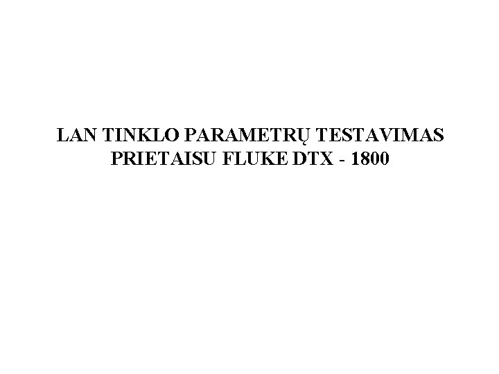 LAN TINKLO PARAMETRŲ TESTAVIMAS PRIETAISU FLUKE DTX - 1800 