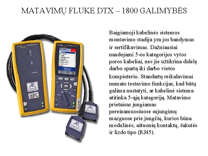 MATAVIMŲ FLUKE DTX – 1800 GALIMYBĖS Baigiamoji kabelinės sistemos montavimo stadija yra jos bandymas