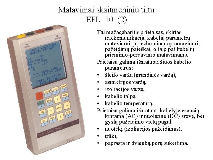 Matavimai skaitmeniniu tiltu EFL 10 (2) Tai mažagabaritis prietaisas, skirtas telekomunikacijų kabelių parametrų matavimui,
