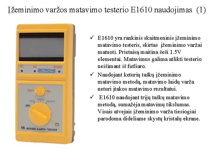 Įžeminimo varžos matavimo testerio E 1610 naudojimas (1) ü E 1610 yra rankinis skaitmeninis