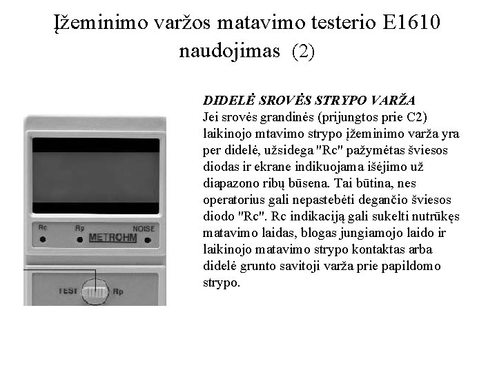 Įžeminimo varžos matavimo testerio E 1610 naudojimas (2) DIDELĖ SROVĖS STRYPO VARŽA Jei srovės