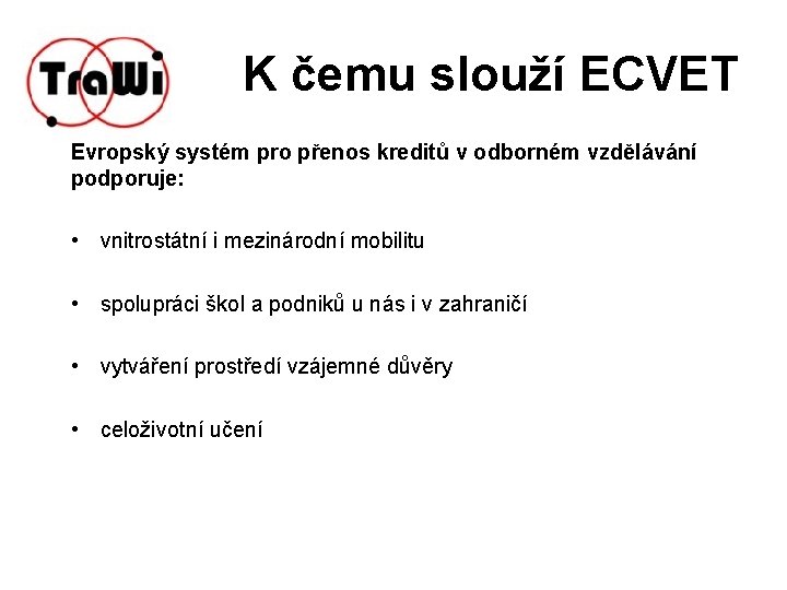 K čemu slouží ECVET Evropský systém pro přenos kreditů v odborném vzdělávání podporuje: •