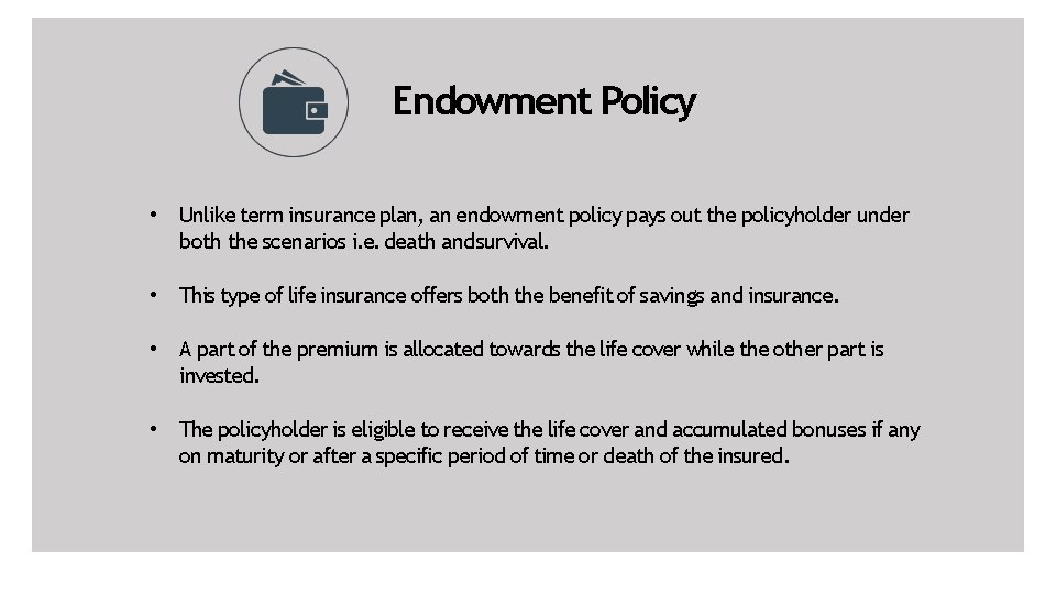 Endowment Policy • Unlike term insurance plan, an endowment policy pays out the policyholder