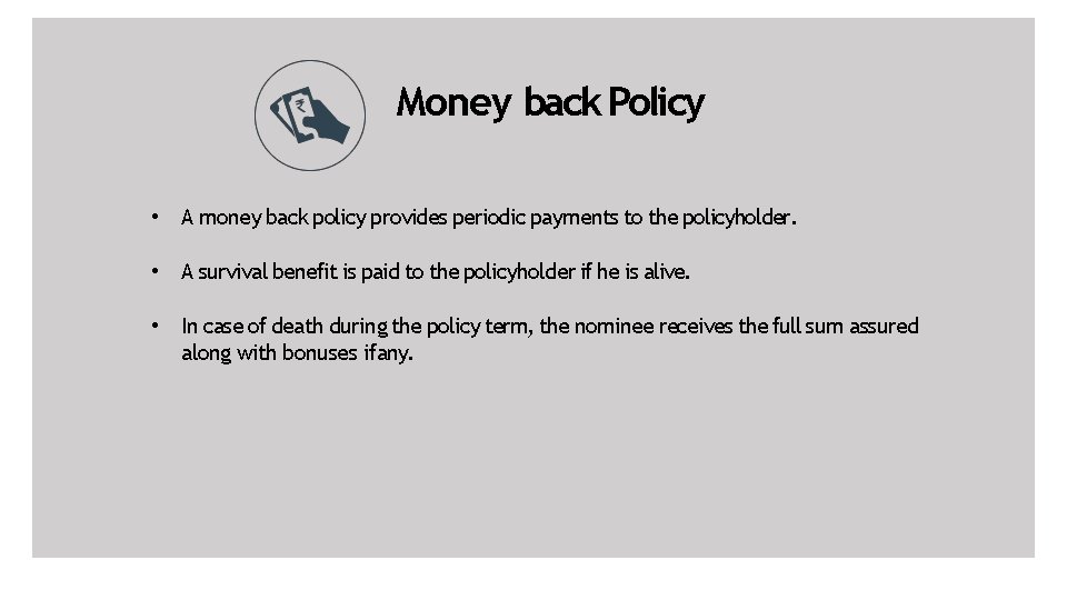 Money back Policy • A money back policy provides periodic payments to the policyholder.