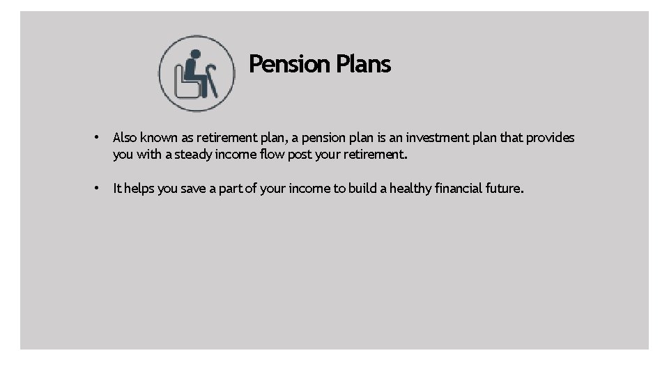 Pension Plans • Also known as retirement plan, a pension plan is an investment