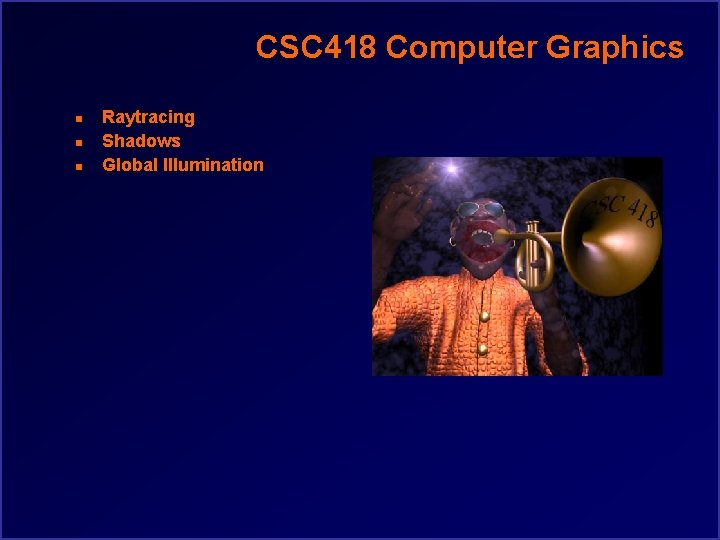 CSC 418 Computer Graphics n n n Raytracing Shadows Global Illumination 