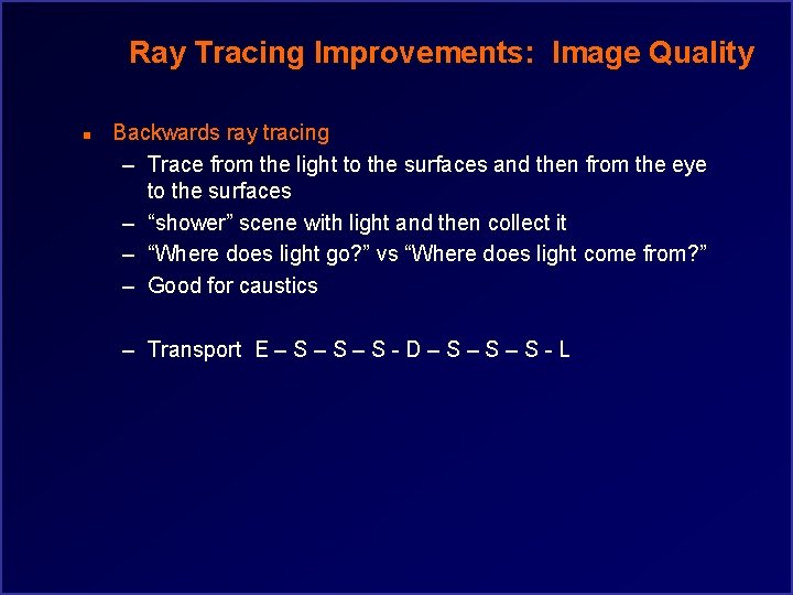 Ray Tracing Improvements: Image Quality n Backwards ray tracing – Trace from the light