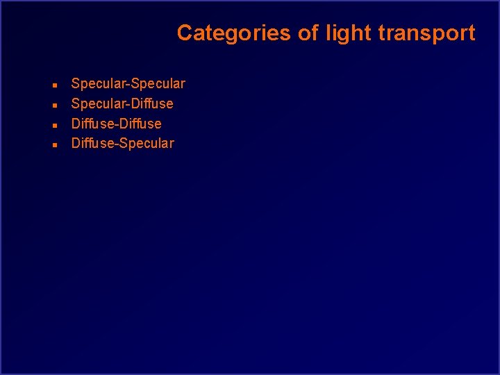 Categories of light transport n n Specular-Specular-Diffuse-Specular 
