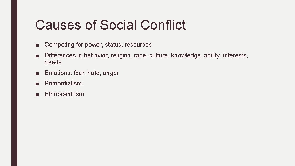 Causes of Social Conflict ■ Competing for power, status, resources ■ Differences in behavior,