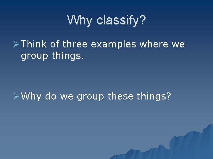 Why classify? Ø Think of three examples where we group things. Ø Why do