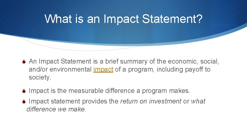 What is an Impact Statement? S An Impact Statement is a brief summary of What is an Impact Statement? S An Impact Statement is a brief summary of
