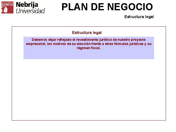 PLAN DE NEGOCIO Estructura legal Debemos dejar reflejado el revestimiento jurídico de nuestro proyecto