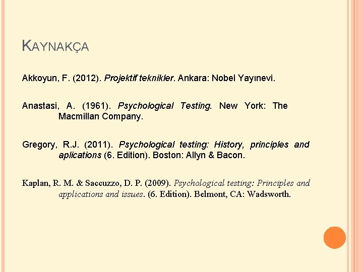 KAYNAKÇA Akkoyun, F. (2012). Projektif teknikler. Ankara: Nobel Yayınevi. Anastasi, A. (1961). Psychological Testing.