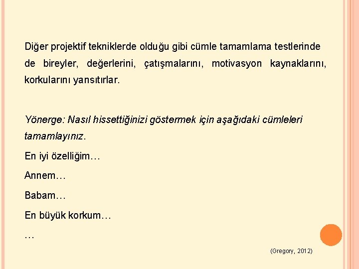 Diğer projektif tekniklerde olduğu gibi cümle tamamlama testlerinde de bireyler, değerlerini, çatışmalarını, motivasyon kaynaklarını,