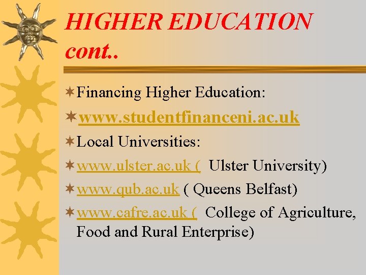 HIGHER EDUCATION cont. . ¬Financing Higher Education: ¬www. studentfinanceni. ac. uk ¬Local Universities: ¬www.