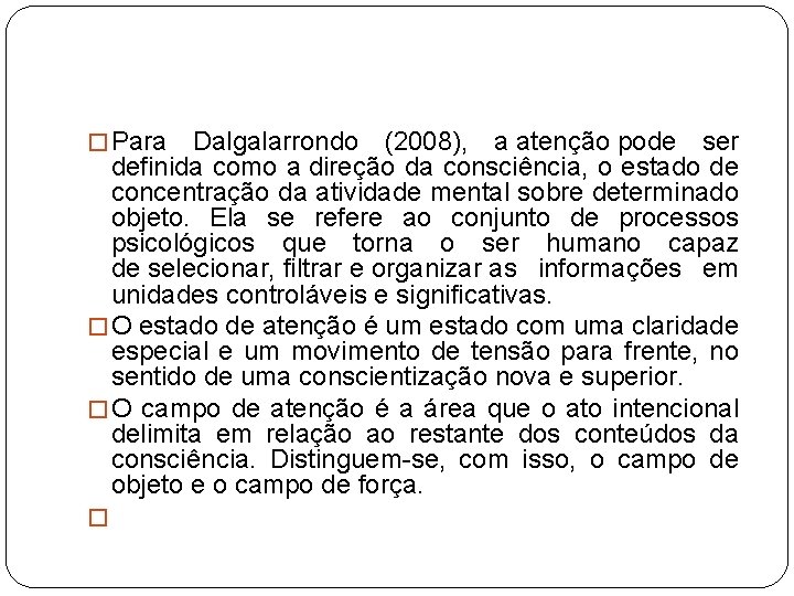 � Para Dalgalarrondo (2008), a atenção pode ser definida como a direção da consciência,