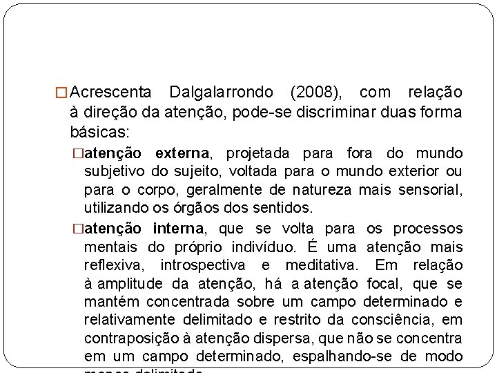 � Acrescenta Dalgalarrondo (2008), com relação à direção da atenção, pode-se discriminar duas forma