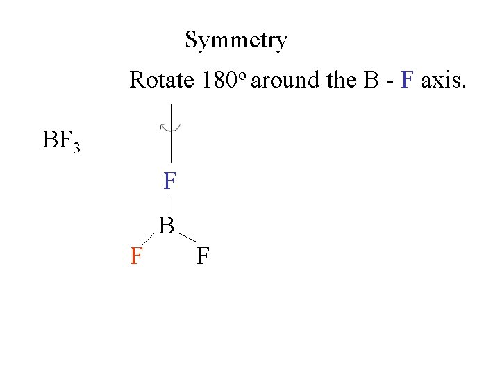 Symmetry Rotate 180 o around the B - F axis. BF 3 F B