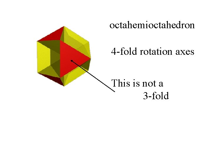 octahemioctahedron 4 -fold rotation axes This is not a 3 -fold 