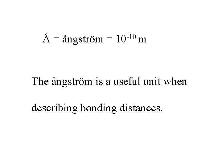 Å = ångström = 10 -10 m The ångström is a useful unit when