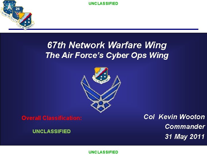 UNCLASSIFIED 67 th Network Warfare Wing The Air Force’s Cyber Ops Wing Col Kevin UNCLASSIFIED 67 th Network Warfare Wing The Air Force’s Cyber Ops Wing Col Kevin