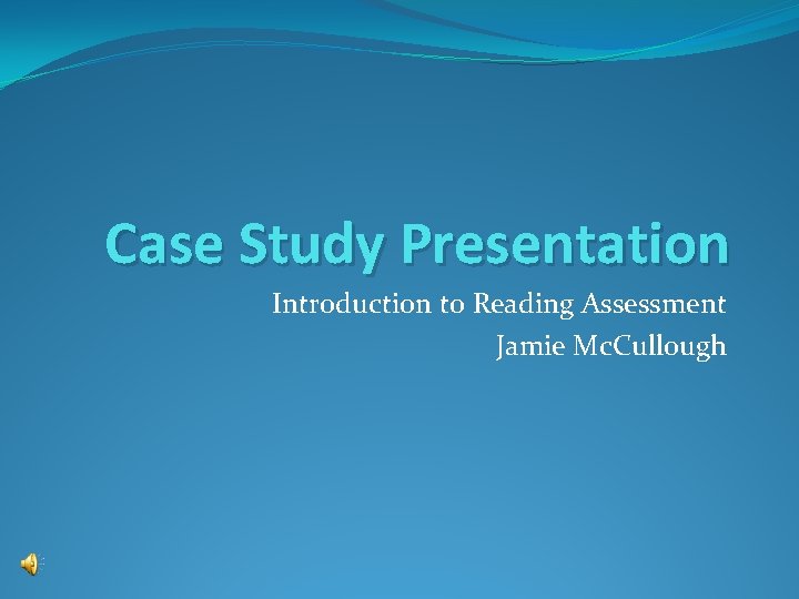 Case Study Presentation Introduction to Reading Assessment Jamie Mc. Cullough 