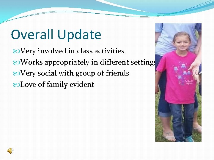 Overall Update Very involved in class activities Works appropriately in different settings Very social