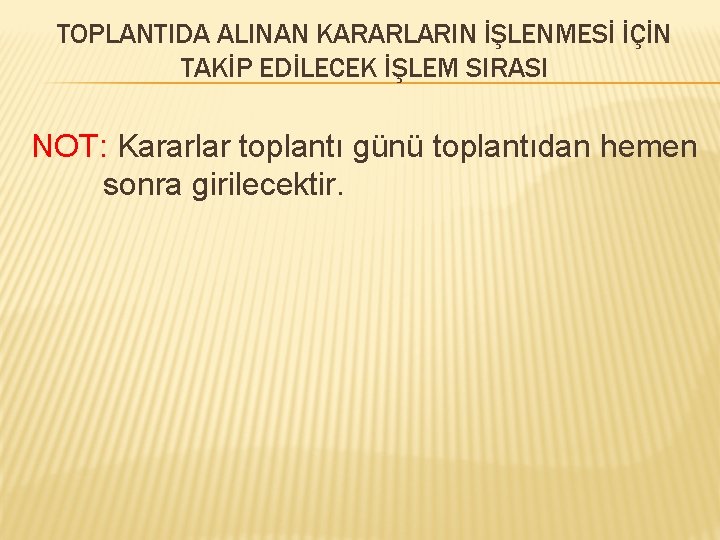 TOPLANTIDA ALINAN KARARLARIN İŞLENMESİ İÇİN TAKİP EDİLECEK İŞLEM SIRASI NOT: Kararlar toplantı günü toplantıdan