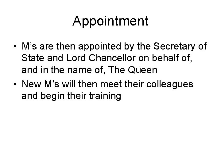 Appointment • M’s are then appointed by the Secretary of State and Lord Chancellor