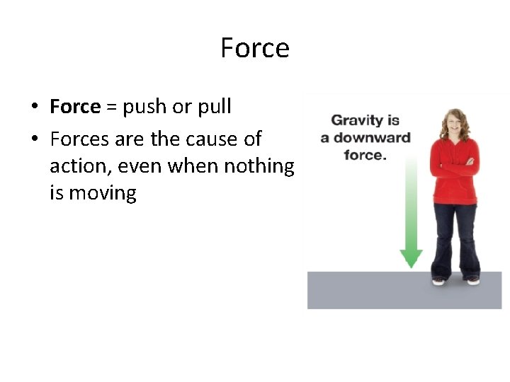 Force • Force = push or pull • Forces are the cause of action,
