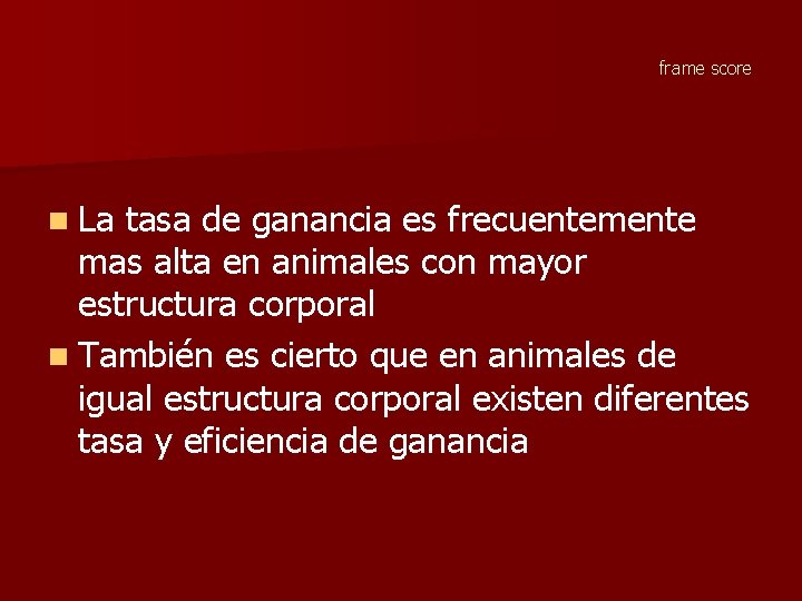 frame score n La tasa de ganancia es frecuentemente mas alta en animales con frame score n La tasa de ganancia es frecuentemente mas alta en animales con